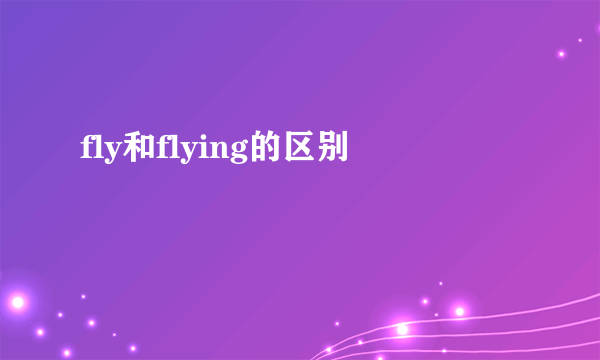 fly和flying的区别