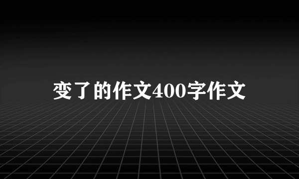 变了的作文400字作文