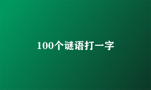 100个谜语打一字