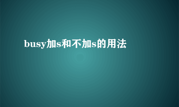 busy加s和不加s的用法