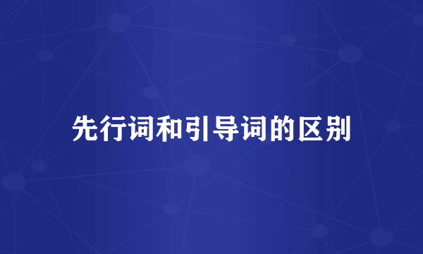 先行词和引导词的区别
