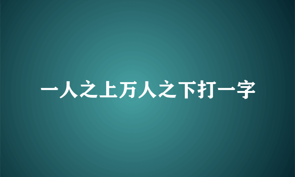 一人之上万人之下打一字