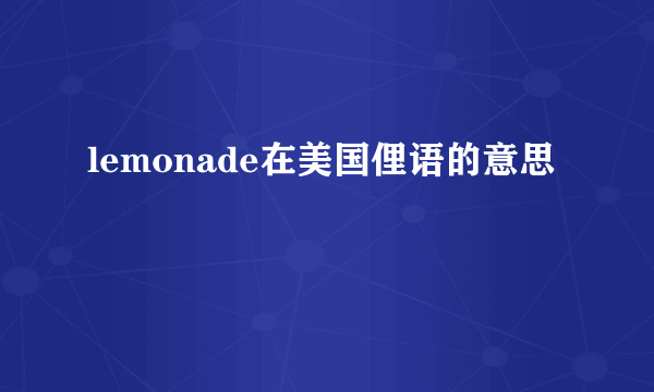 lemonade在美国俚语的意思