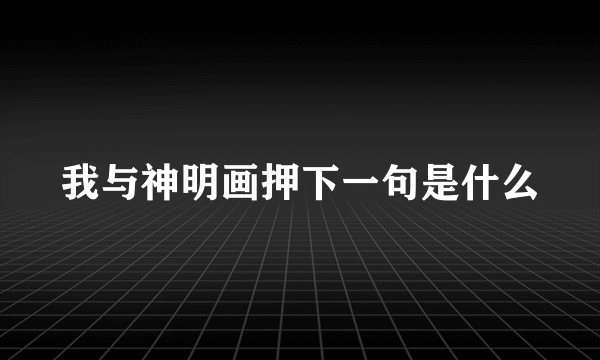 我与神明画押下一句是什么