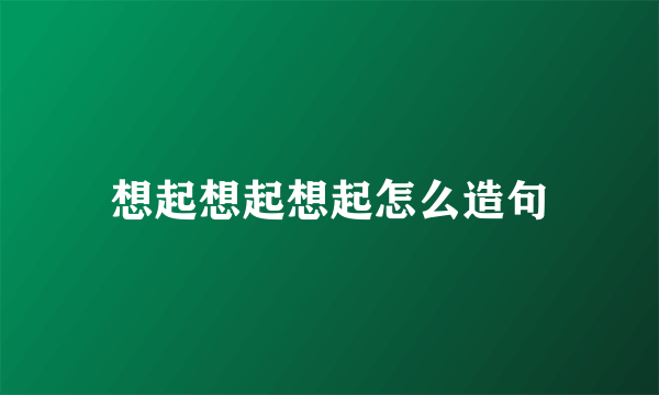 想起想起想起怎么造句