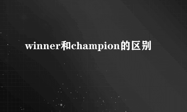 winner和champion的区别