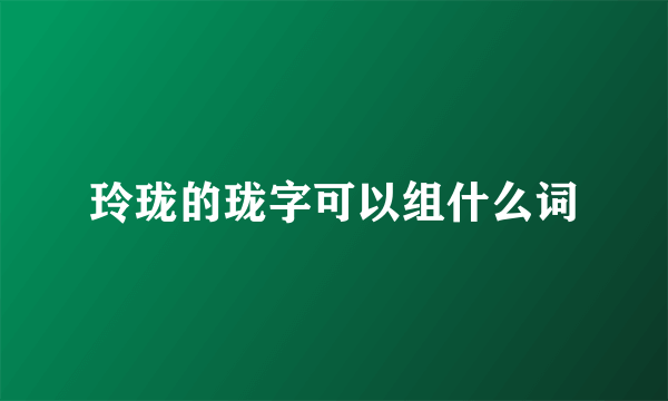 玲珑的珑字可以组什么词