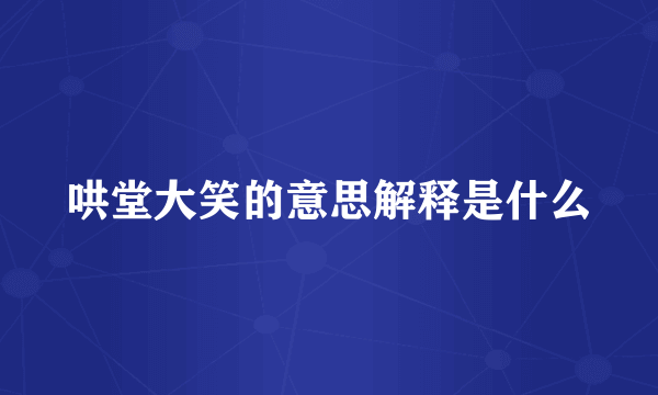哄堂大笑的意思解释是什么