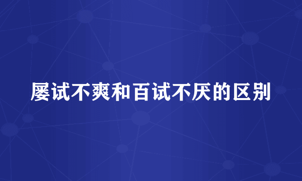 屡试不爽和百试不厌的区别