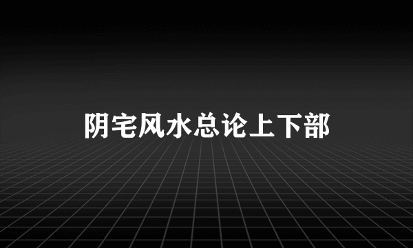 阴宅风水总论上下部