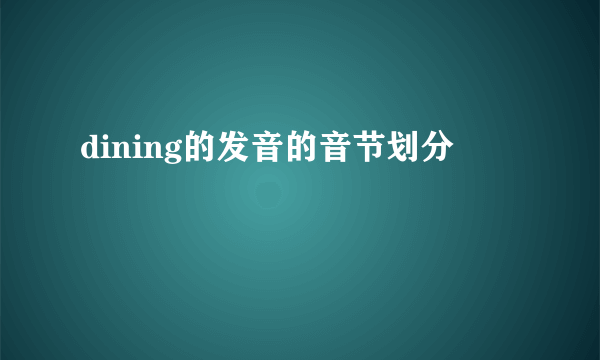 dining的发音的音节划分