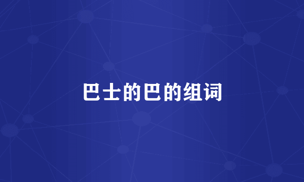 巴士的巴的组词