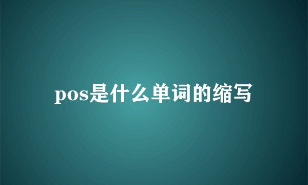 pos是什么单词的缩写