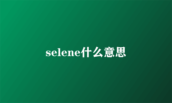 selene什么意思