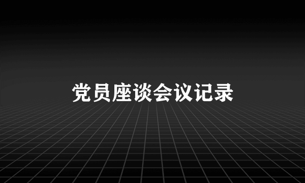 党员座谈会议记录