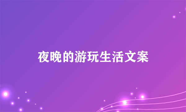 夜晚的游玩生活文案