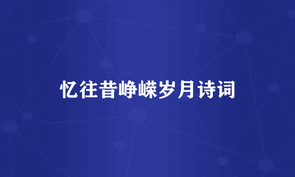 忆往昔峥嵘岁月诗词