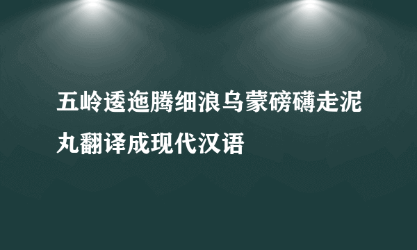 五岭逶迤腾细浪乌蒙磅礴走泥丸翻译成现代汉语