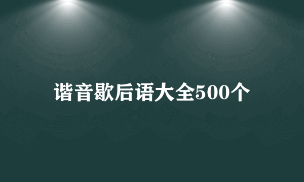 谐音歇后语大全500个