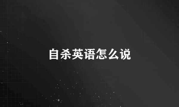 自杀英语怎么说