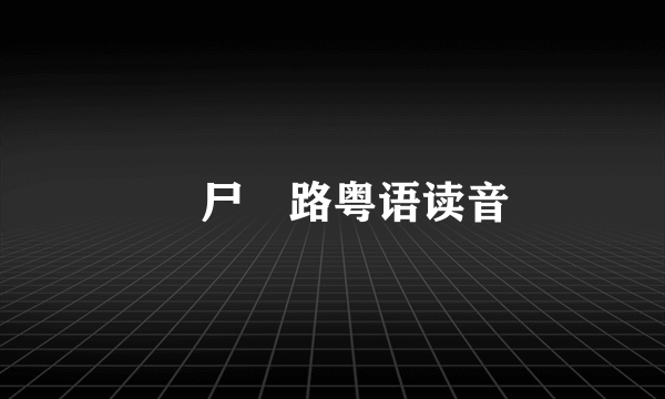 躝尸趷路粤语读音