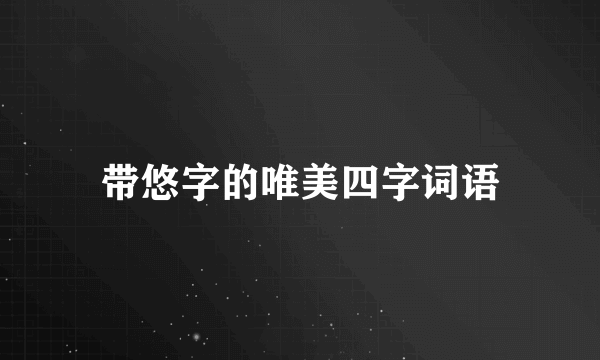 带悠字的唯美四字词语