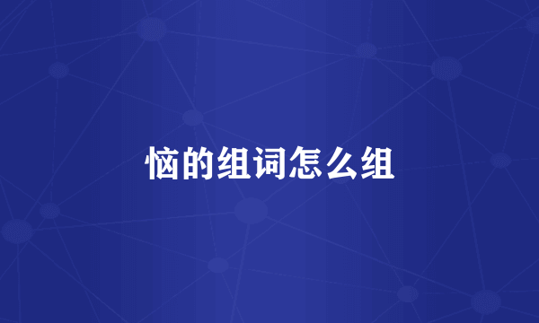 恼的组词怎么组