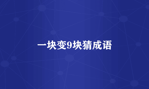 一块变9块猜成语