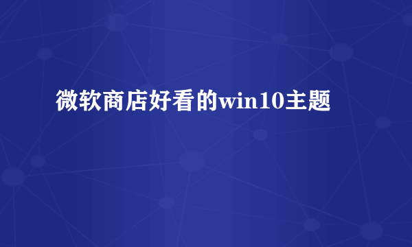 微软商店好看的win10主题