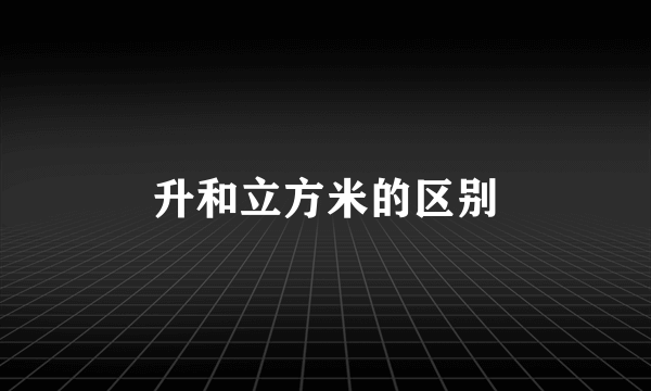 升和立方米的区别