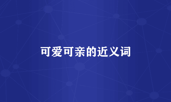 可爱可亲的近义词