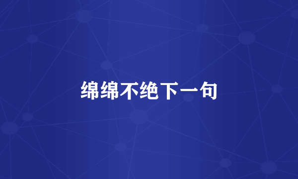 绵绵不绝下一句