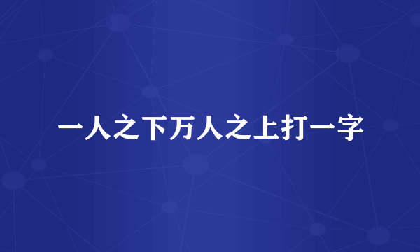 一人之下万人之上打一字