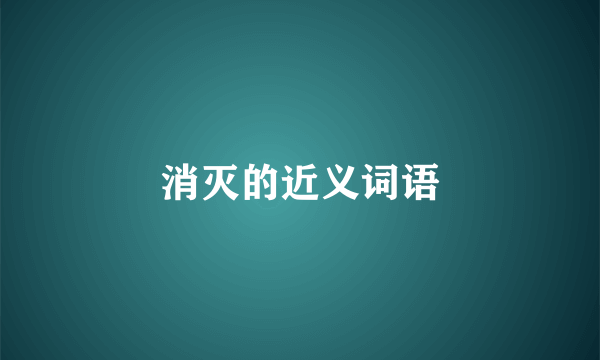 消灭的近义词语