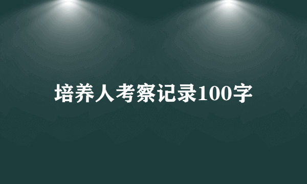 培养人考察记录100字