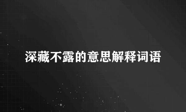 深藏不露的意思解释词语