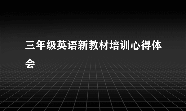 三年级英语新教材培训心得体会
