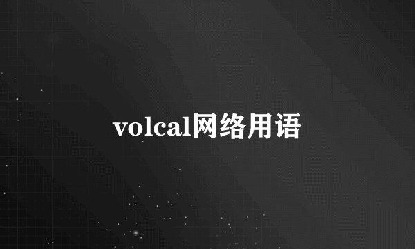 volcal网络用语