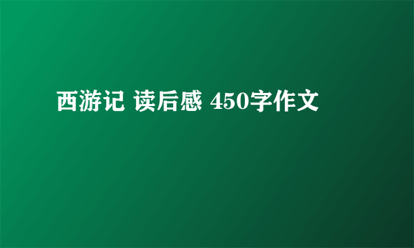 西游记 读后感 450字作文