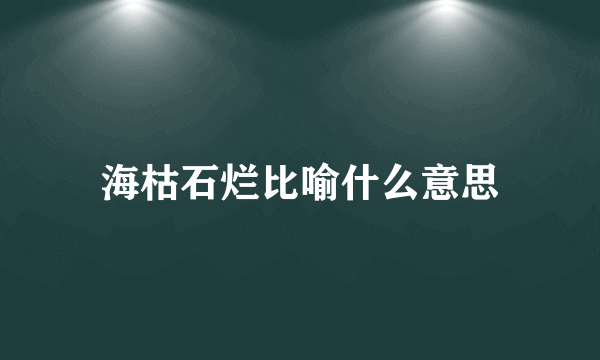 海枯石烂比喻什么意思