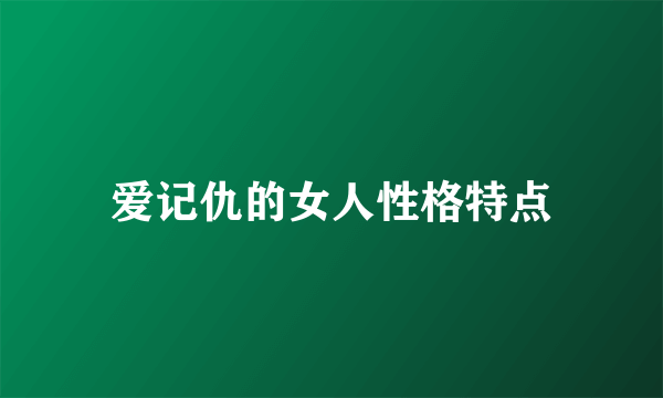 爱记仇的女人性格特点