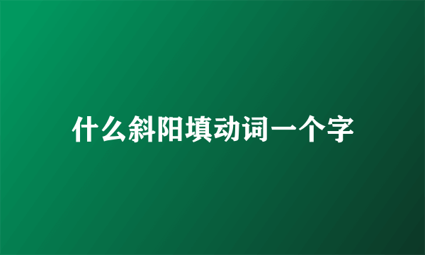 什么斜阳填动词一个字