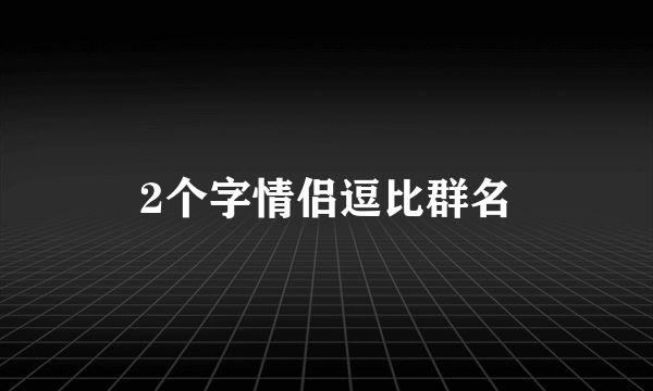 2个字情侣逗比群名