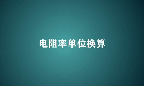 电阻率单位换算