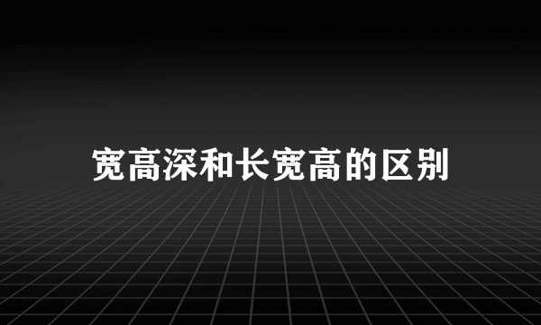 宽高深和长宽高的区别