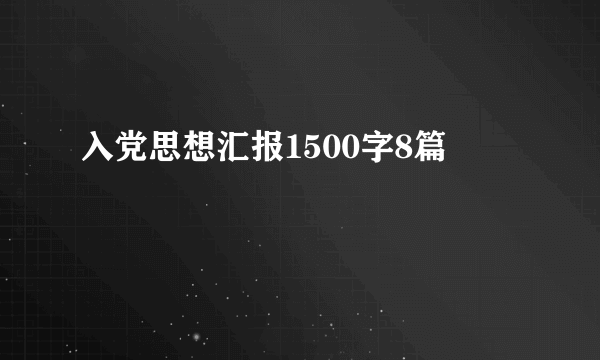 入党思想汇报1500字8篇