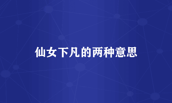 仙女下凡的两种意思