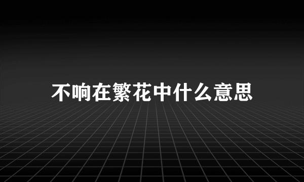 不响在繁花中什么意思