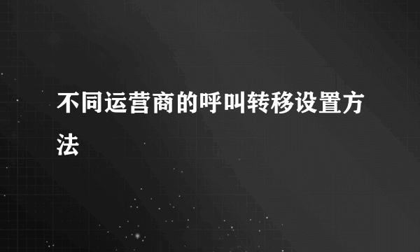 不同运营商的呼叫转移设置方法