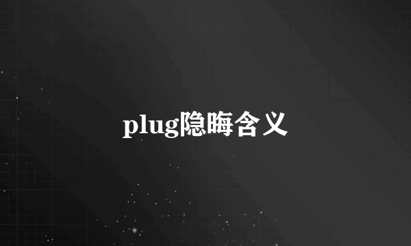 plug隐晦含义